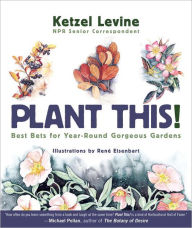 Title: Plant This!: Best Bets for Year-Round Gorgeous Gardens, Author: Ketzel Levine