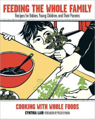 Title: Feeding the Whole Family: Recipes for Babies, Young Children, and Their Parents Cooking with Whole Foods, Author: Cynthia Lair