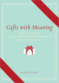 Title: Gifts with Meaning: How to Choose Unique and Thoughtful Presents for Any Occasion, Author: Shanon Lyon