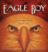 Title: Eagle Boy: A Pacific Northwest Native Tale, Author: Richard Lee Vaughan