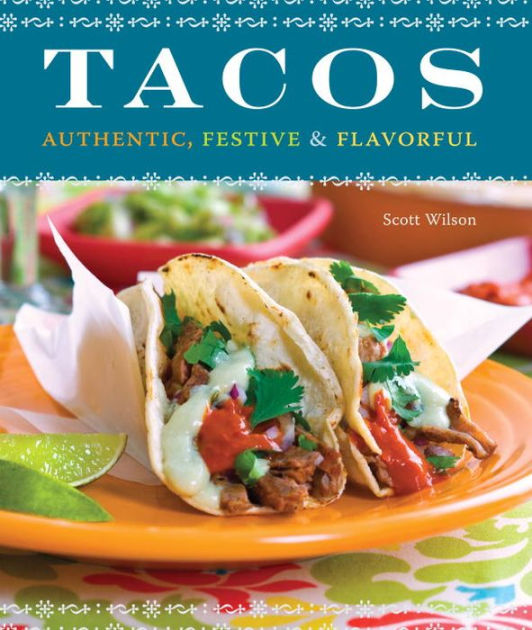 Tacos: Authentic, Festive & Flavorful by Scott Wilson, Paperback ...