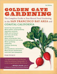 Title: Golden Gate Gardening, 3rd Edition: The Complete Guide to Year-Round Food Gardening in the San Francisco Bay Area & Coastal California, Author: Pamela Peirce