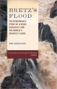 Title: Bretz's Flood: The Remarkable Story of a Rebel Geologist and the World's Greatest Flood, Author: John Soennichsen