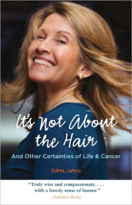 Title: It's Not About the Hair: And Other Certainties of Life & Cancer, Author: Debra Jarvis