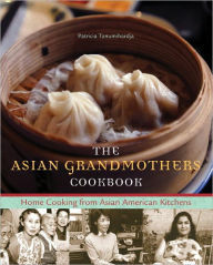 Title: The Asian Grandmothers Cookbook: Home Cooking from Asian American Kitchens, Author: Patricia Tanumihardja