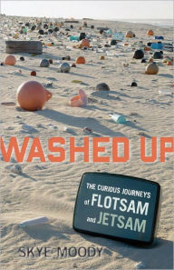 Title: Washed Up: The Curious Journeys of Flotsam and Jetsam, Author: Skye Moody