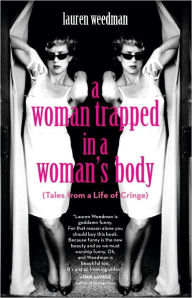 Title: A Woman Trapped in a Woman's Body: (Tales from a Life of Cringe), Author: Lauren Weedman