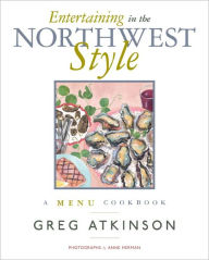 Title: Entertaining in the Northwest Style: A Menu Cookbook, Author: Greg Atkinson