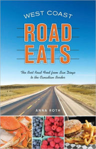 Title: West Coast Road Eats: The Best Road Food from San Diego to the Canadian Border, Author: Anna Roth