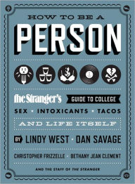 Title: How to Be a Person: The Stranger's Guide to College, Sex, Intoxicants, Tacos, and Life Itself, Author: Lindy West