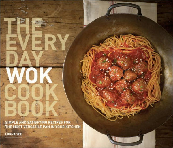 The Everyday Wok Cookbook: Simple and Satisfying Recipes for the Most Versatile Pan in Your Kitchen