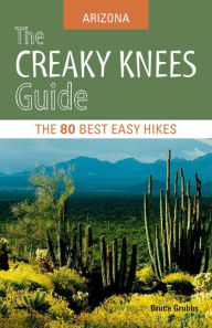 Title: The Creaky Knees Guide Arizona: The 80 Best Easy Hikes, Author: Bruce Grubbs