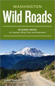Title: Wild Roads Washington: 80 Scenic Drives to Camping, Hiking Trails, and Adventures, Author: Seabury Blair Jr.