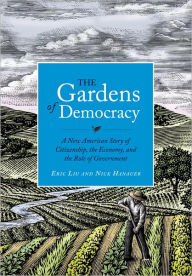 Title: The Gardens of Democracy: A New American Story of Citizenship, the Economy, and the Role of Government, Author: Eric Liu