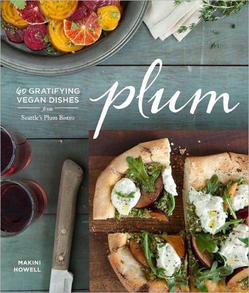 Plum: Gratifying Vegan Dishes from Seattle's Plum Bistro by Makini ...