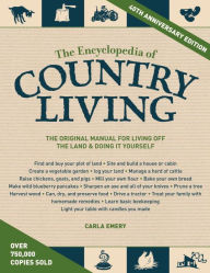 Title: The Encyclopedia of Country Living, 40th Anniversary Edition: The Original Manual for Living off the Land & Doing It Yourself, Author: Carla Emery