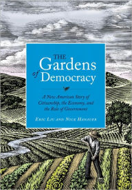 Title: The Gardens of Democracy: A New American Story of Citizenship, the Economy, and the Role of Government, Author: Eric Liu