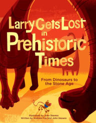 Title: Larry Gets Lost in Prehistoric Times: From Dinosaurs to the Stone Age, Author: John Skewes