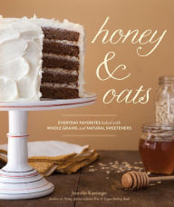 Title: Honey & Oats: Everyday Favorites Baked with Whole Grains and Natural Sweeteners, Author: Jennifer Katzinger