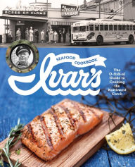 Title: Ivar's Seafood Cookbook: The O-fish-al Guide to Cooking the Northwest Catch, Author: The Crew at Ivar's