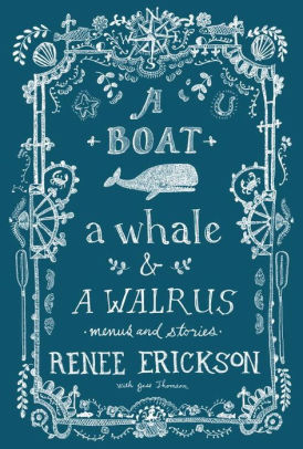 Title: A Boat, a Whale & a Walrus: Menus and Stories, Author: Renee Erickson, Jess Thomson