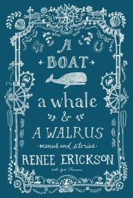 Title: A Boat, a Whale & a Walrus: Menus and Stories, Author: Renee Erickson