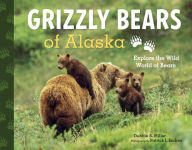 Title: Grizzly Bears of Alaska: Explore the Wild World of Bears, Author: Debbie S. Miller