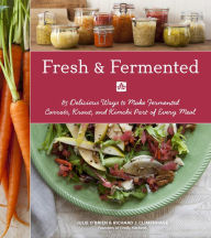 Title: Fresh & Fermented: 85 Delicious Ways to Make Fermented Carrots, Kraut, and Kimchi Part of EveryMeal, Author: Julie O'Brien