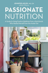 Title: Passionate Nutrition: A Guide to Using Food as Medicine from a Nutritionist Who Healed Herself from the Inside Out, Author: Justyna Kuczmierowska