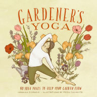 Title: Gardener's Yoga: 40 Yoga Poses to Help Your Garden Flow, Author: Veronica D'Orazio