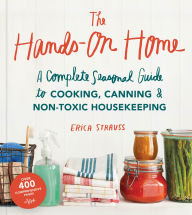Title: The Hands-On Home: A Seasonal Guide to Cooking, Preserving & Natural Homekeeping, Author: Erica Strauss