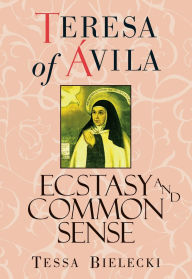 Title: Teresa of Avila: Ecstasy and Common Sense, Author: Saint Teresa of Avila