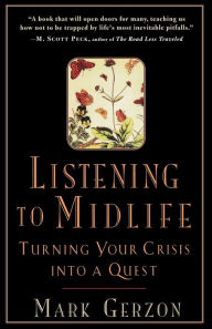 Title: Listening to Midlife: Turning Your Crisis into a Quest, Author: Mark Gerzon