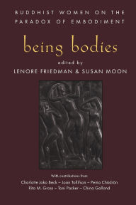 Title: Being Bodies: Buddhist Women on the Paradox of Embodiment, Author: Lenore Friedman