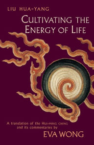 Title: Cultivating the Energy of Life: A Translation of the Hui-Ming Ching and Its Commentaries, Author: Liu Hua-Yang
