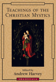 Title: Teachings of the Christian Mystics, Author: Andrew Harvey