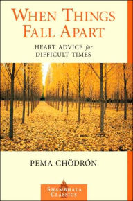 When Things Fall Apart: Heart Advice for Difficult Times