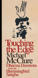 Title: Touching the Edge: Dharma Devotions from the Hummingbird Sangha, Author: Michael McClure