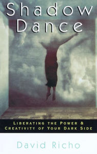 Title: Shadow Dance: Liberating the Power & Creativity of Your Dark Side, Author: David Richo