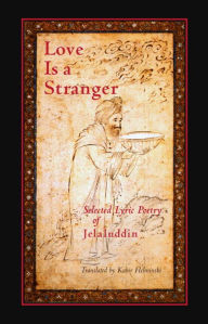 Title: Love is a Stranger: Selected Lyric Poetry of Jelaluddin Rumi, Author: Rumi