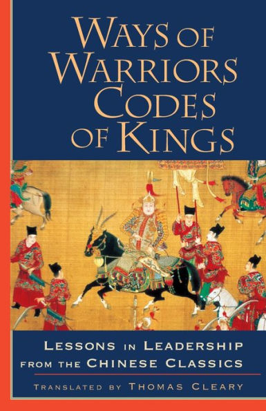 Ways of Warriors, Codes Kings: Lessons Leadership from the Chinese Classics