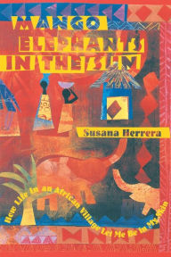 Title: Mango Elephants in the Sun: How Life in an African Village Let Me Be in My Skin, Author: Susana Herrera