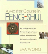 Title: A Master Course in Feng-Shui: An In-Depth Program for Learning to Choose, Design, and Enhance the Spaces Where We Live and Work, Author: Eva Wong