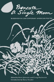 Title: Beneath a Single Moon: Buddhism in Contemporary American Poetry, Author: Kent Johnson