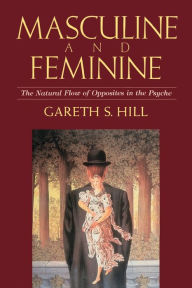 Title: Masculine and Feminine: The Natural Flow of Opposites in the Psyche, Author: Gareth S. Hill