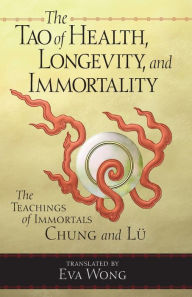 Title: The Tao of Health, Longevity, and Immortality: The Teachings of Immortals Chung and Lü, Author: Eva Wong