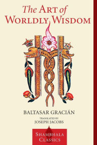 Title: The Art of Worldly Wisdom, Author: Baltasar Gracian