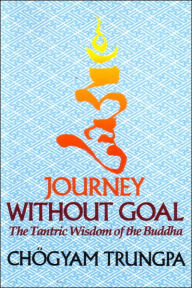 Title: Journey Without Goal: The Tantric Wisdom of the Buddha, Author: Chogyam Trungpa