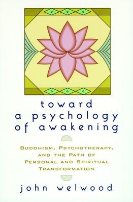 Toward a Psychology of Awakening: Buddhism, Psychotherapy, and the Path Personal Spiritual Transformation