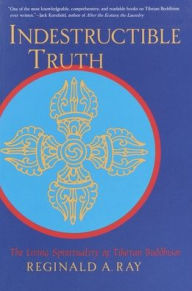 Title: Indestructible Truth: The Living Spirituality of Tibetan Buddhism, Author: Reginald A. Ray